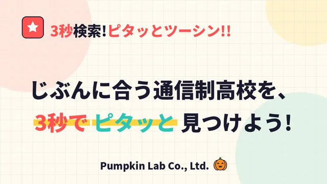 3秒検索!ピタッとツーシン!! じぶんに合う通信制高校を、3秒でピタッと見つけよう!